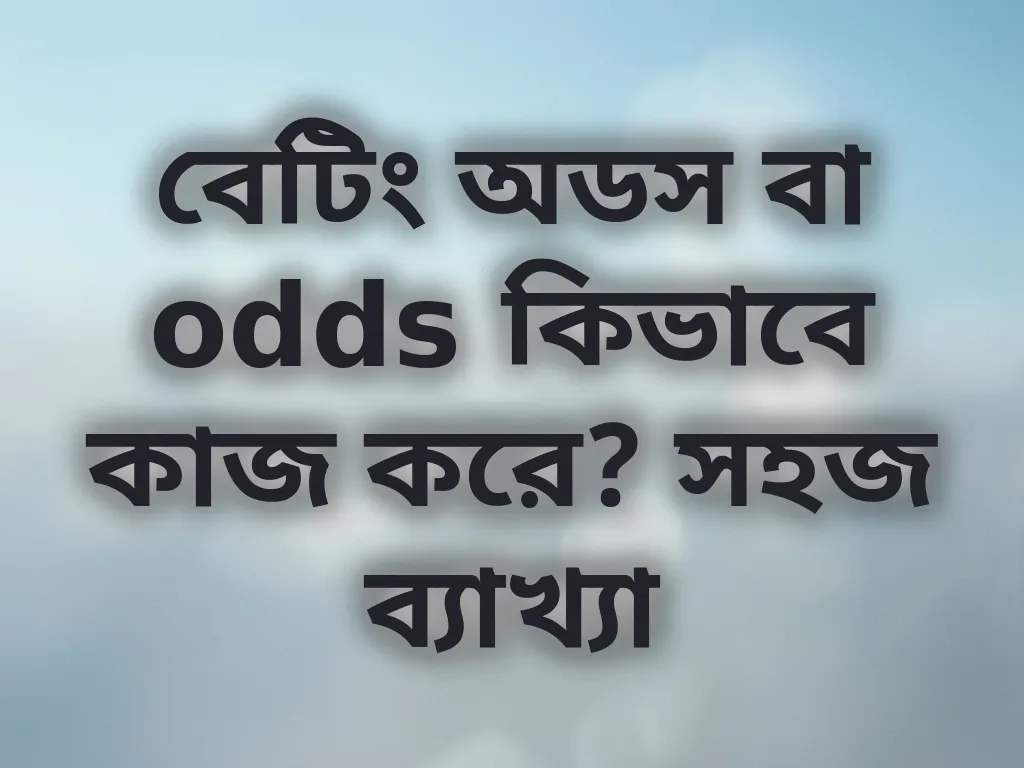 বেটিং অডস বা odds কিভাবে কাজ করে? সহজ ব্যাখ্যা